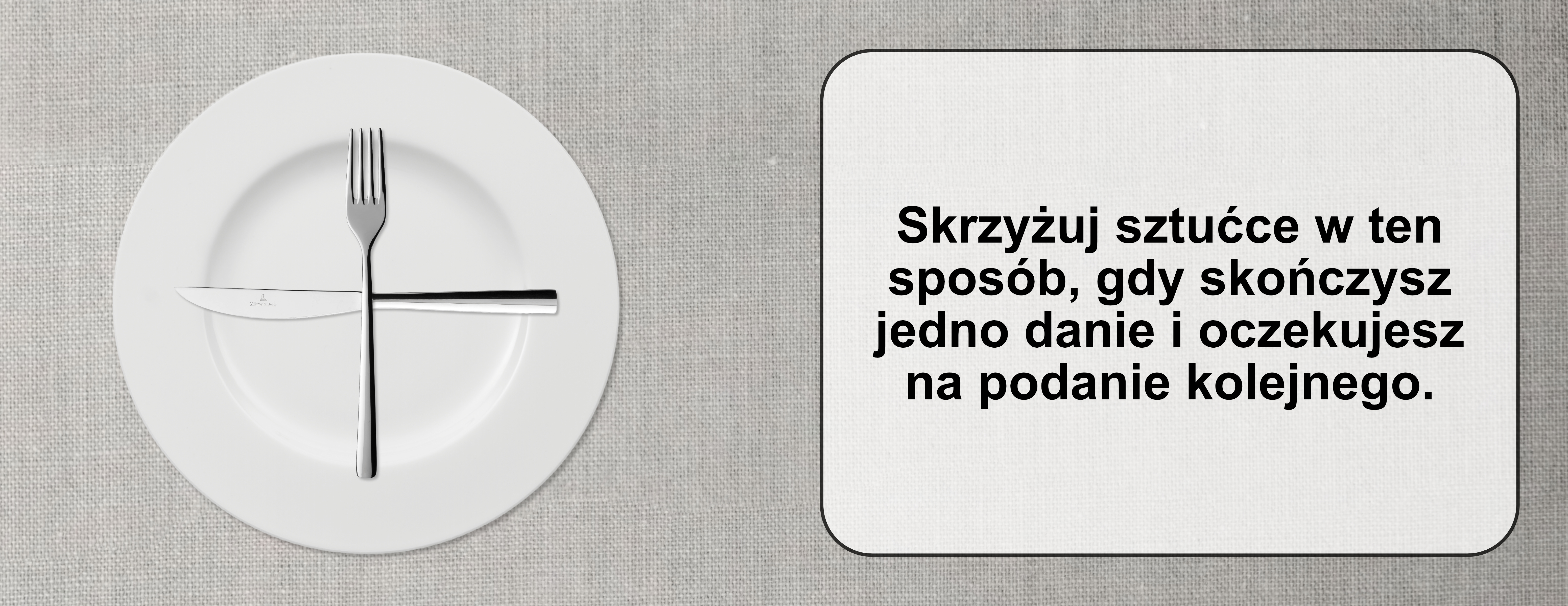 Kolejne danie Skrzyżuj widelec i nóż na środku talerza, jeśli chcesz sygnalizować chęć kolejnego dania. Znaczenie ułożenia sztućców